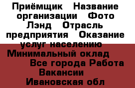 Приёмщик › Название организации ­ Фото-Лэнд › Отрасль предприятия ­ Оказание услуг населению › Минимальный оклад ­ 14 000 - Все города Работа » Вакансии   . Ивановская обл.